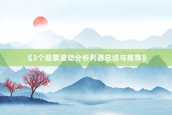 《3个股票波动分析利器总结与推荐》