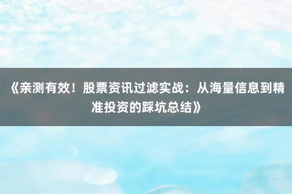 《亲测有效！股票资讯过滤实战：从海量信息到精准投资的踩坑总结》