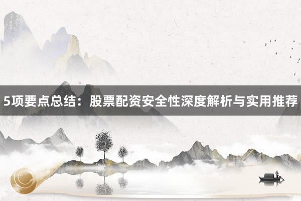 5项要点总结：股票配资安全性深度解析与实用推荐