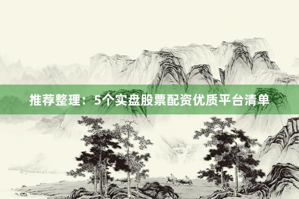 推荐整理：5个实盘股票配资优质平台清单