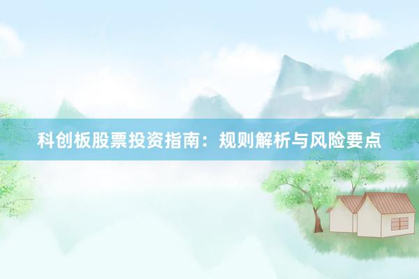 科创板股票投资指南：规则解析与风险要点