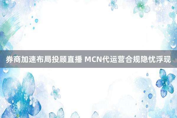 券商加速布局投顾直播 MCN代运营合规隐忧浮现