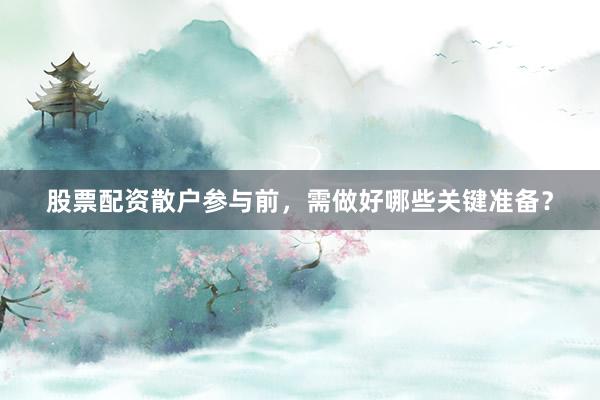 股票配资散户参与前，需做好哪些关键准备？