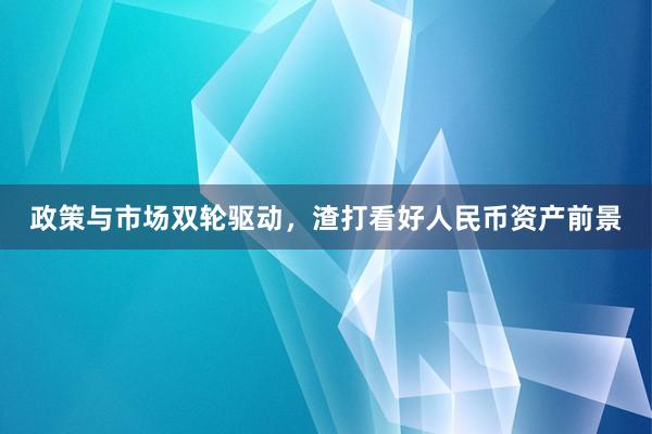 政策与市场双轮驱动，渣打看好人民币资产前景