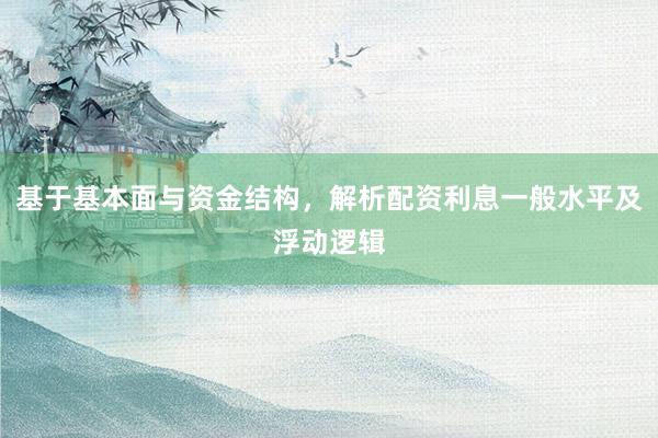 基于基本面与资金结构，解析配资利息一般水平及浮动逻辑