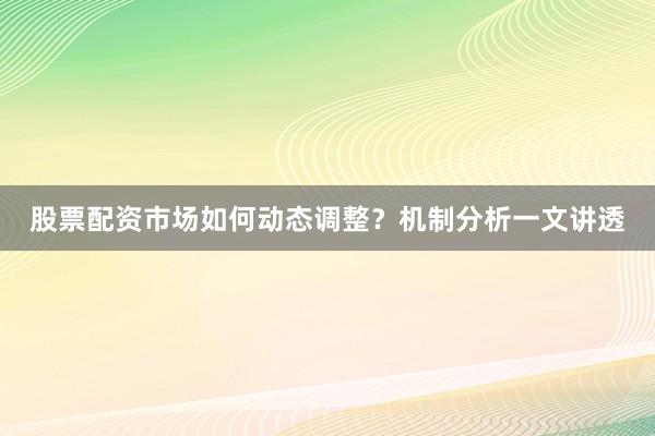 股票配资市场如何动态调整？机制分析一文讲透